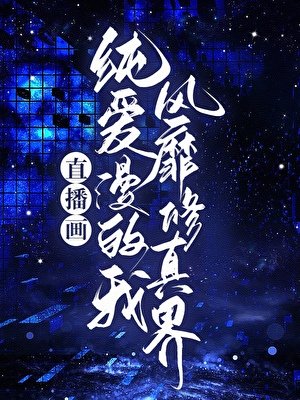 直播画纯爱漫的我风靡修真界